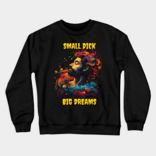 Small dick big dreams Crewneck Sweatshirt